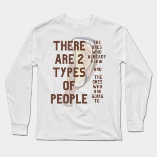 There are two types of people. Flying for everyone Long Sleeve T-Shirt